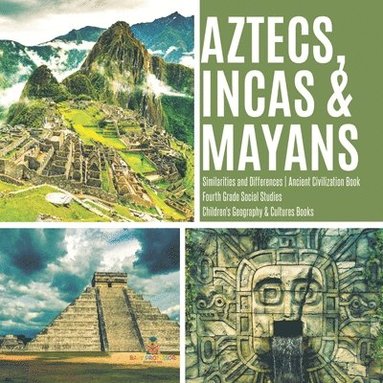 bokomslag Aztecs, Incas & Mayans Similarities and Differences Ancient Civilization Book Fourth Grade Social Studies Children's Geography & Cultures Books