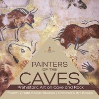 bokomslag Painters of the Caves Prehistoric Art on Cave and Rock Fourth Grade Social Studies Children's Art Books