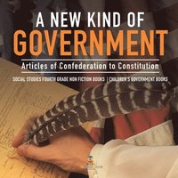 bokomslag New Kind of Government Articles of Confederation to Constitution Social Studies Fourth Grade Non Fiction Books Children's Government Books