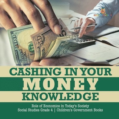 Cashing in Your Money Knowledge Role of Economics in Today's Society Social Studies Grade 4 Children's Government Books 1