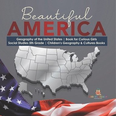 bokomslag Beautiful America Geography of the United States Book for Curious Girls Social Studies 5th Grade Children's Geography & Cultures Books
