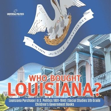 bokomslag Who Bought Louisiana? Louisiana Purchase U.S. Politics 1801-1840 Social Studies 5th Grade Children's Government Books