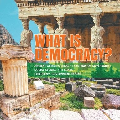 bokomslag What is Democracy? Ancient Greece's Legacy Systems of Government Social Studies 5th Grade Children's Government Books