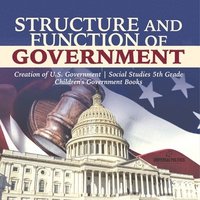 bokomslag Structure and Function of Government Creation of U.S. Government Social Studies 5th Grade Children's Government Books