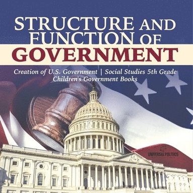 bokomslag Structure and Function of Government Creation of U.S. Government Social Studies 5th Grade Children's Government Books