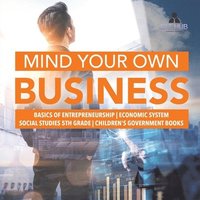 bokomslag Mind Your Own Business Basics of Entrepreneurship Economic System Social Studies 5th Grade Children's Government Books