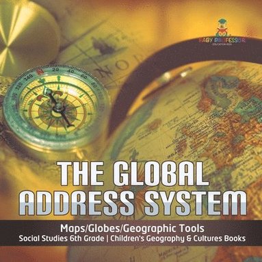 bokomslag Global Address System Maps/Globes/Geographic Tools Social Studies 6th Grade Children's Geography & Cultures Books