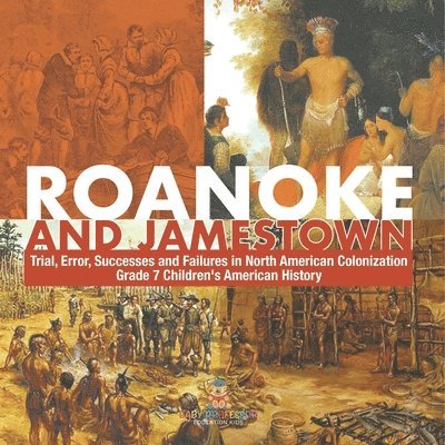 Roanoke and Jamestown! Trial, Error, Successes and Failures in North American Colonization Grade 7 Children's American History 1
