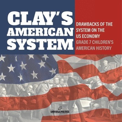 Clay's American System Drawbacks of the System on the US Economy Grade 7 Children's American History 1