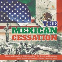 bokomslag Mexican Cessation Causes and Results of US-Mexican War US Growth and Expansion Social Studies 7th Grade Children's Military Books