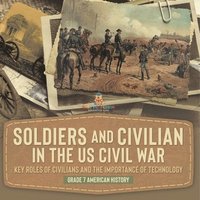 bokomslag Soldiers and Civilians in the US Civil War Key Roles of Civilians and the Importance of Technology Grade 7 American History