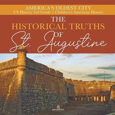 bokomslag Historical Truths of St. Augustine America's Oldest City US History 3rd Grade Children's American History