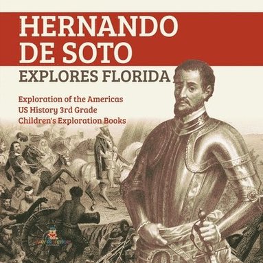 bokomslag Hernando de Soto Explores Florida Exploration of the Americas US History 3rd Grade Children's Exploration Books