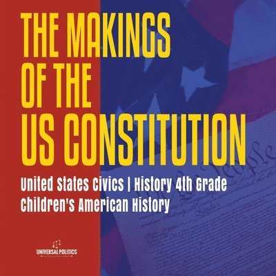 The Makings of the US Constitution United States Civics History 4th Grade Children's American History 1