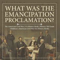 bokomslag What Was the Emancipation Proclamation? The American Civil War US History Book History 5th Grade Children's American Civil War Era History Books