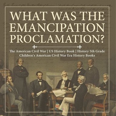 bokomslag What Was the Emancipation Proclamation? The American Civil War US History Book History 5th Grade Children's American Civil War Era History Books