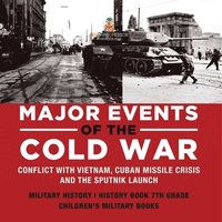 bokomslag Major Events of the Cold War Conflict with Vietnam, Cuban Missile Crisis and the Sputnik Launch Military History History Book 7th Grade Children's Military Books