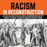 bokomslag Racism in Reconstruction Ku Klux Klan and the Black Codes Reconstruction 1865-1877 History 5th Grade Children's American History of 1800s