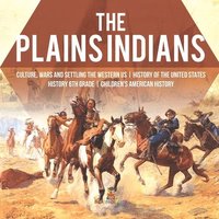 bokomslag Plains Indians Culture, Wars and Settling the Western US History of the United States History 6th Grade Children's American History