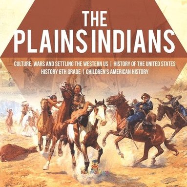 bokomslag Plains Indians Culture, Wars and Settling the Western US History of the United States History 6th Grade Children's American History