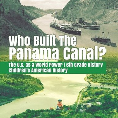 bokomslag Who Built the The Panama Canal? The U.S. as a World Power 6th Grade History Children's American History