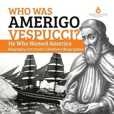 Dissected Lives - Who Was Amerigo Vespucci? He Who Named America Biography 3rd Grade Children's Biographies, Häftad
