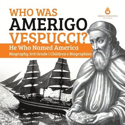 Who Was Amerigo Vespucci? He Who Named America Biography 3rd Grade Children's Biographies 1