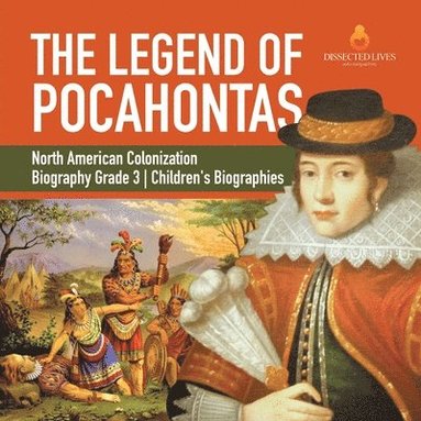 Dissected Lives - Legend of Pocahontas North American Colonization Biography Grade 3 Children's Biographies, Häftad