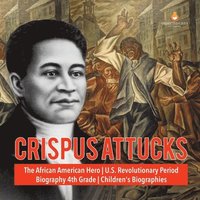 bokomslag Crispus Attucks The African American Hero U.S. Revolutionary Period Biography 4th Grade Children's Biographies