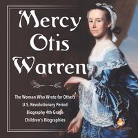 bokomslag Mercy Otis Warren The Woman Who Wrote for Others U.S. Revolutionary Period Biography 4th Grade Children's Biographies