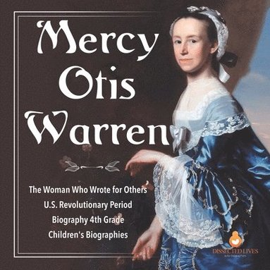 bokomslag Mercy Otis Warren The Woman Who Wrote for Others U.S. Revolutionary Period Biography 4th Grade Children's Biographies