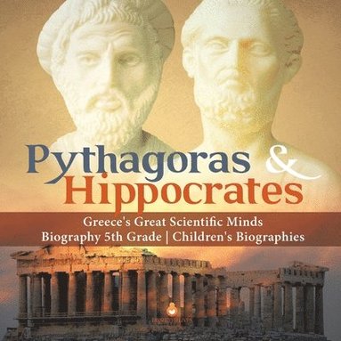Dissected Lives - Pythagoras & Hippocrates Greece's Great Scientific Minds Biography 5th Grade Children's Biographies, Häftad