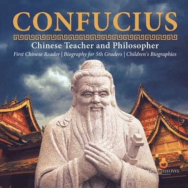 bokomslag Confucius Chinese Teacher and Philosopher First Chinese Reader Biography for 5th Graders Children's Biographies