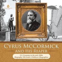 bokomslag Cyrus McCormick and His Reaper U.S. Economy in the mid-1800s Biography 5th Grade Children's Biographies
