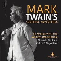 bokomslag Mark Twain's Youthful Adventures US Author with the Wildest Imagination Biography 6th Grade Children's Biographies