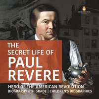 bokomslag Secret Life of Paul Revere Hero of the American Revolution Biography 6th Grade Children's Biographies