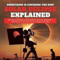 bokomslag Something is Covering the Sun! Solar Eclipse Explained Solar System Children's Book Grade 3 Children's Astronomy & Space Books