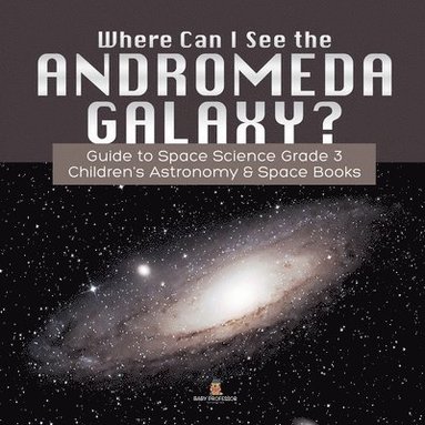 bokomslag Where Can I See the Andromeda Galaxy? Guide to Space Science Grade 3 Children's Astronomy & Space Books