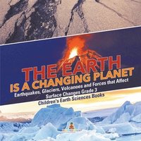 bokomslag Earth is a Changing Planet Earthquakes, Glaciers, Volcanoes and Forces that Affect Surface Changes Grade 3 Children's Earth Sciences Books