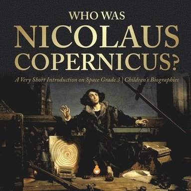 bokomslag Who Was Nicolaus Copernicus? A Very Short Introduction on Space Grade 3 Children's Biographies