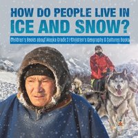 bokomslag How Do People Live in Ice and Snow? Children's Books about Alaska Grade 3 Children's Geography & Cultures Books