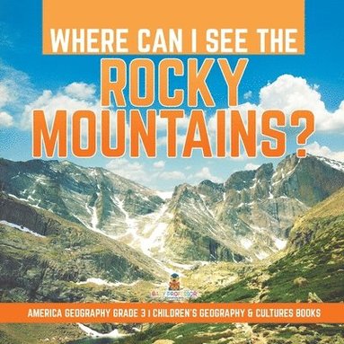 bokomslag Where Can I See the Rocky Mountains? | America Geography Grade 3 | Children's Geography & Cultures Books
