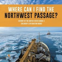 bokomslag Where Can I Find the Northwest Passage? History of the United States Grade 3 Children's Exploration Books