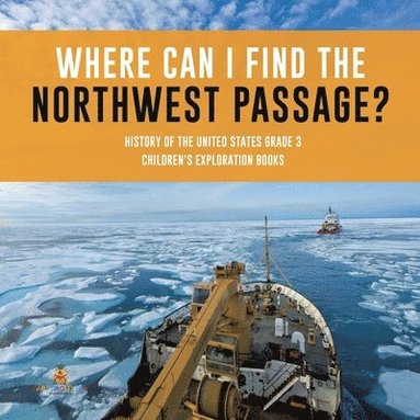 bokomslag Where Can I Find the Northwest Passage? History of the United States Grade 3 Children's Exploration Books