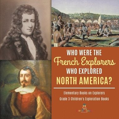 bokomslag Who Were the French Explorers Who Explored North America? Elementary Books on Explorers Grade 3 Children's Exploration Books
