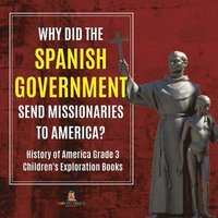 bokomslag Why Did the Spanish Government Send Missionaries to America? History of America Grade 3 Children's Exploration Books