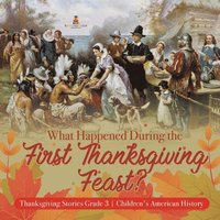 bokomslag What Happened During the First Thanksgiving Feast? Thanksgiving Stories Grade 3 Children's American History