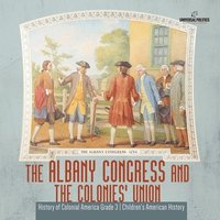 bokomslag The Albany Congress and The Colonies' Union History of Colonial America Grade 3 Children's American History