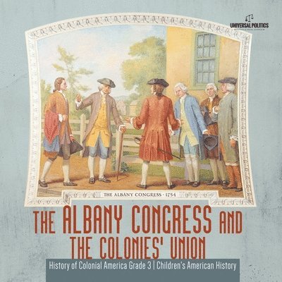 The Albany Congress and The Colonies' Union History of Colonial America Grade 3 Children's American History 1