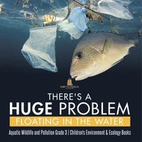 bokomslag There's a Huge Problem Floating in the Water Aquatic Wildlife and Pollution Grade 3 Children's Environment & Ecology Books